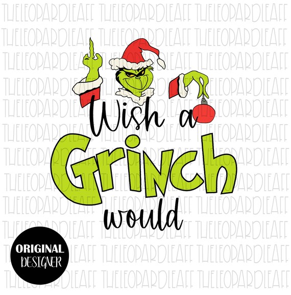 Wish a grinch would, Christmas, DIGITAL DESIGN **PNG file for Sublimation**