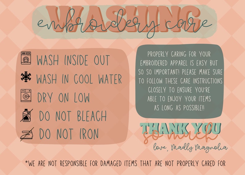 May include: A pink and green illustrated guide with instructions for washing embroidered apparel. The instructions include washing inside out, washing in cool water, drying on low, not bleaching, and not ironing. The text also includes "Thank you so much, love, Madly Magnolia" and "*We are not responsible for damaged items that are not properly cared for."