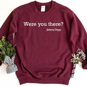 Were You There Sweatshirt, Funny Trial Quote Pullover, Hearsay Papers Sweatshirt, Justice For Johnny Crewneck Sweatshirt, Johnny Depp Sweat