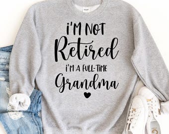 Full Time Grandma Sweatshirt: Funny Retirement Saying