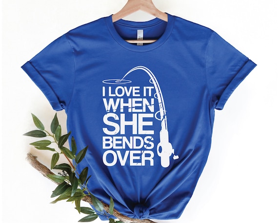 Fishing Shirt, She Bends Over, I Love It When, Funny Fishing Shirt, Fishermen Gift, Fishing Gift, When She Bends Over, Fishing Tshirt