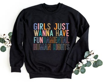 Girls Just Wanna Have Rights Sweatshirt: Feminist Pro Choice (Unisex Sizes)