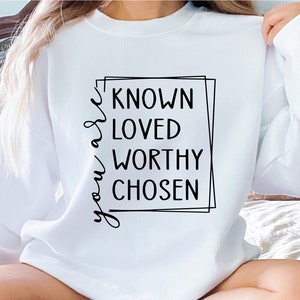 You Are Known Loved Sweatshirt, Worthy Chosen Sweatshirt, Christian Crewneck, Christian Apparel, Religious Sweater