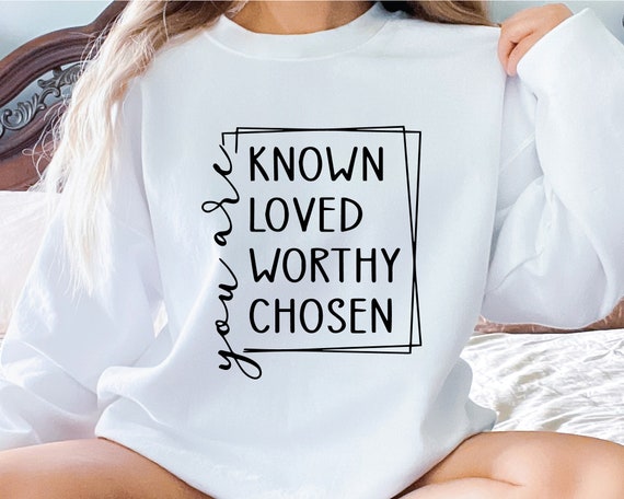 You Are Known Loved Sweatshirt Worthy Chosen Sweatshirt Christian Crewneck Christian Apparel Religious Sweater Etsy Ireland