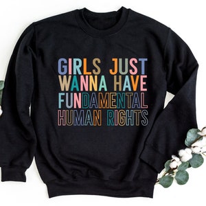 Girls Just Wanna Have Fundamental Human Rights Sweatshirt, Women&#39;s Rights Crewneck Sweatshirt, Feminist Sweatshirt, Pro Choice Pullover