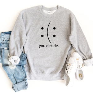 You Decide Sweatshirt, Whatever You Decide Crewneck Sweater, Smiley Face Sweatshirt, Sad Face Sweater, Mood Sweater, Happy Or Sad Face     e