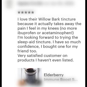 May include: A customer review image featuring text about Willow Bark tincture and Elderberry Immune Boost. The review highlights pain relief and satisfaction. A small jar of dark liquid is also shown.