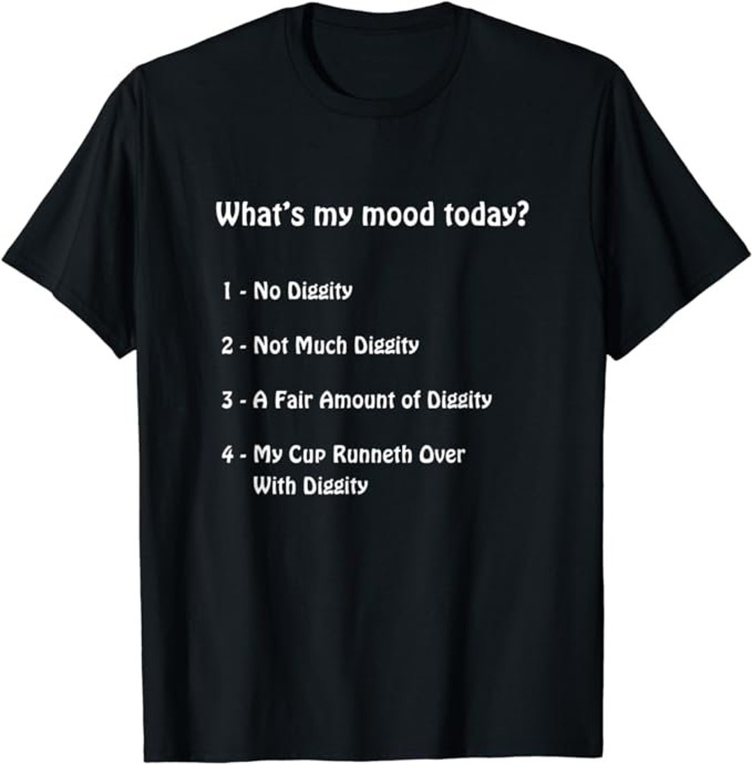 No Diggity Mood T-shirt What is Your Mood Today Comedy No Diggity Mood T-shirt What is Your Mood Today Comedy