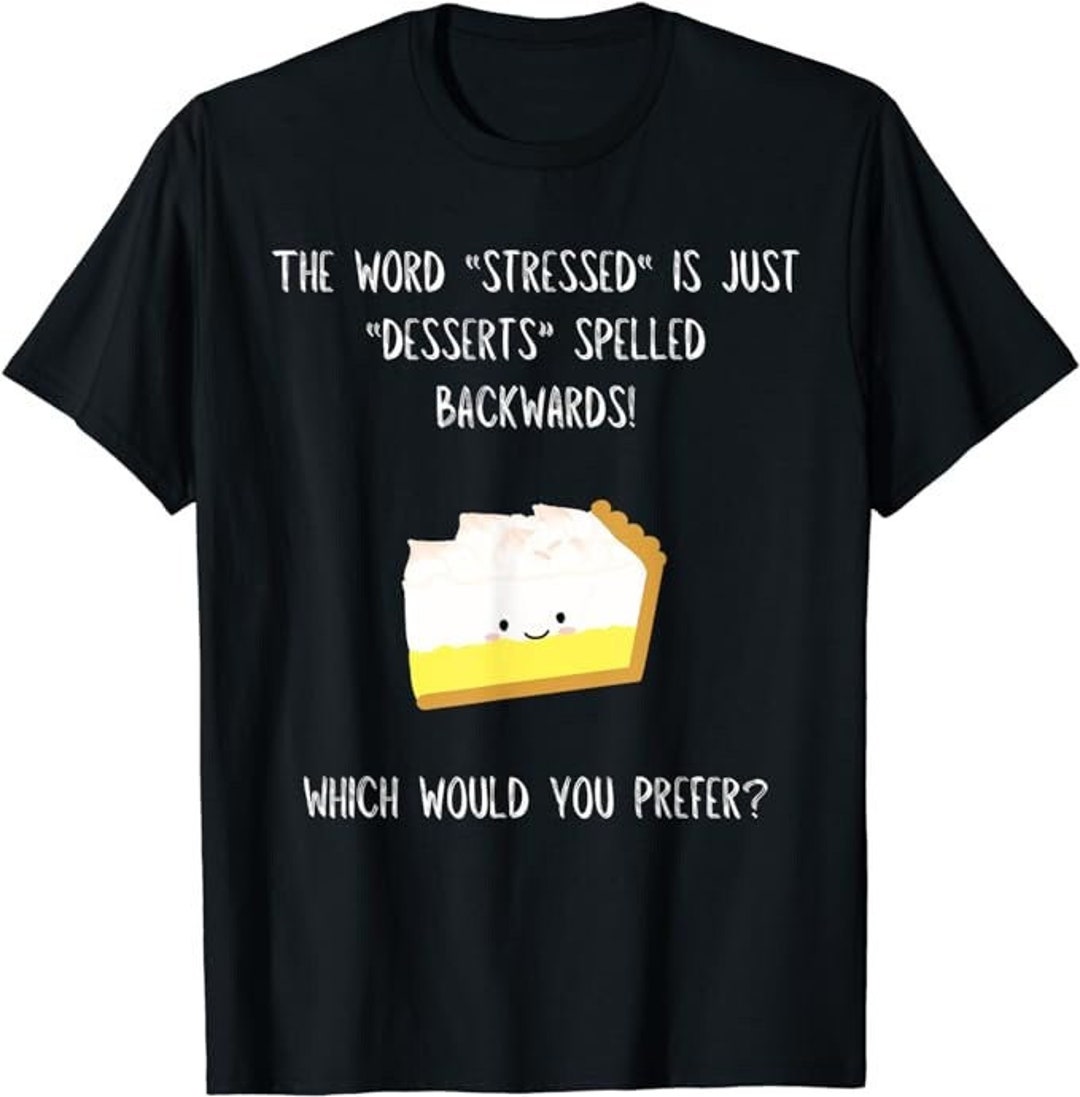 Stressed Spelled Backwards T-shirt: Funny Dessert Wordplay Tee - Etsy UK