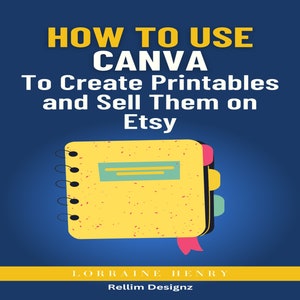 May include: A yellow notebook with a red ribbon bookmark and colorful sticky notes. The notebook has a title that reads "How to Use Canva to Create Printables and Sell Them on Etsy". The text below the notebook reads "Lorraine Henry Rellim Designz".