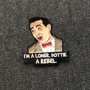 Pee-Wee's Big Adventure- "I'm a Loner Dottie, a Rebel"- Pee-Wee Herman Cult Classic Collector Pin