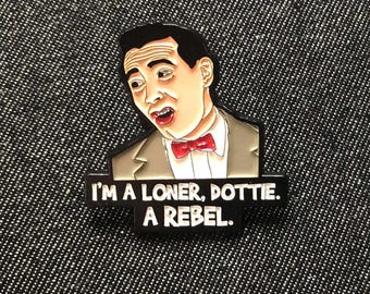 Pee-Wee's Big Adventure- "I'm a Loner Dottie, A Rebel...."- Cult Classic Movie Collector Pin