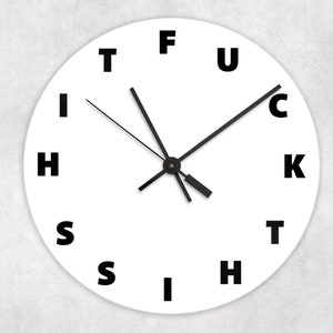 May include: A round white wall clock with black hands and black letters arranged in a circle. The letters spell out the phrase FUCK THIS SHIT, with the F at the top, U, C, K, T, H, I, S, S, H, I, T, and I positioned around the clock face.