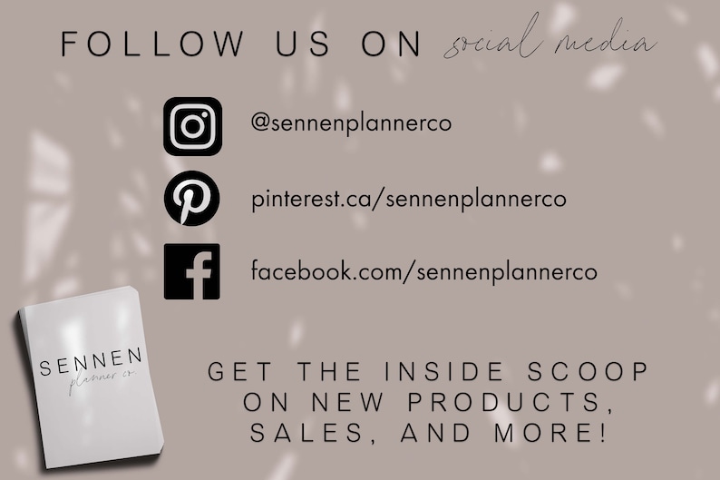 May include: Image with text that says "FOLLOW US ON social media" and social media icons for Instagram, Pinterest, and Facebook. The Instagram handle is @sennenplannerco, the Pinterest URL is pinterest.ca/sennenplannerco, and the Facebook URL is facebook.com/sennenplannerco. A small book with the text "SENNEN planner co" is in the lower left corner. The text "GET THE INSIDE SCOOP ON NEW PRODUCTS, SALES, AND MORE!" is also included.