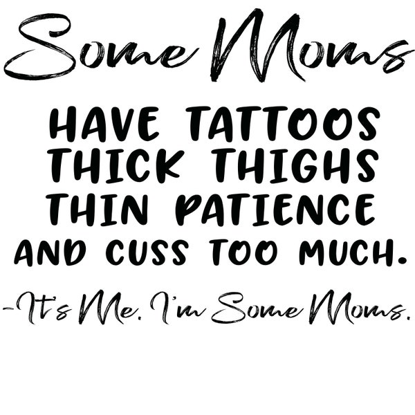 Some Moms Have Tattoos, BigThighs | Cricut Cut File | svg | Instant Download, Funny, Sarcastic| Shirt Design| Cricut vinyl | silhouette |