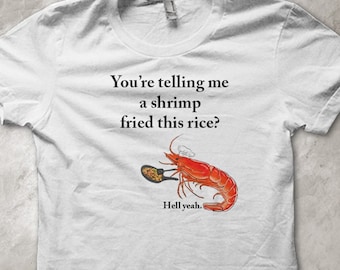 You&#39;re telling me a shrimp fried this rice? Hell yeah. T-Shirt