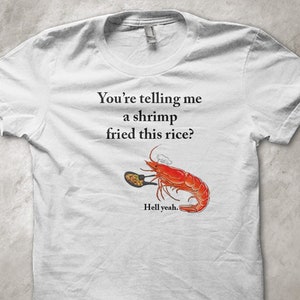 You're telling me a shrimp fried this rice? Hell yeah. T-Shirt