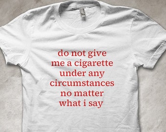 Ne me donnez pas une cigarette, peu importe ce que je dis - T-shirt amusant