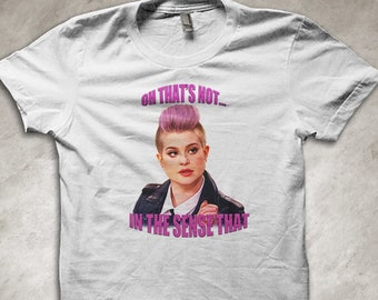 Oh ce n'est pas le cas... dans le sens où ça ! T-shirt meme Kelly Osbourne