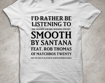 I'd rather be listening to SMOOTH by Santana - funny band T-Shirt