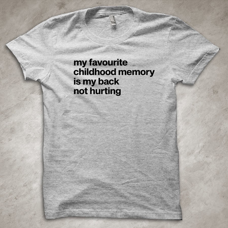Mijn favoriete jeugdherinnering is dat mijn rug geen pijn doet - grappig T-shirt