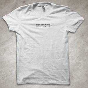 If you're reading this you're too close. He has a girlfriend Funny T-Shirt White