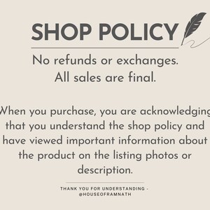 May include: A shop policy notice with the text "SHOP POLICY" in large, bold letters. The text below states "No refunds or exchanges. All sales are final." The text continues, "When you purchase, you are acknowledging that you understand the shop policy and have viewed important information about the product on the listing photos or description." The notice ends with "THANK YOU FOR UNDERSTANDING - @HOUSEOFRAMNATH".