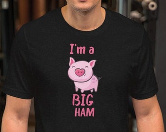 I'm a BIG HAM / Kurzärmeliges Unisex T-Shirt / Valentinstag Geschenk / Lustiges Grafik Shirt