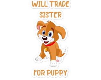 Will Trade Sister for Puppy! Stickers / Funny Scrapbooking / Brother Sister Sibling Rivalry / Locker /Laptop/ phone / books / textbooks