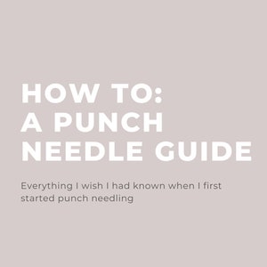 May include: A white text graphic on a light gray background with the text "HOW TO: A PUNCH NEEDLE GUIDE" and the text "Everything I wish I had known when I first started punch needling" and the text "KELSIMADE.COM".