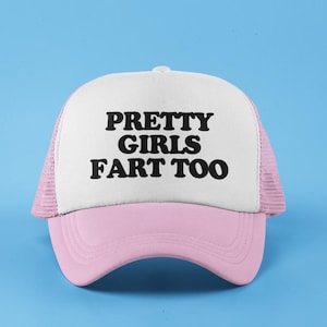 Pretty Girls Fart Too Custom Trucker Hat | Funny Baseball Cap | Gift for Girlfriend