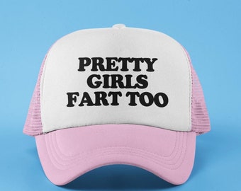 Pretty Girls Fart Too Custom Trucker Hat | Funny Baseball Cap | Gift for Girlfriend