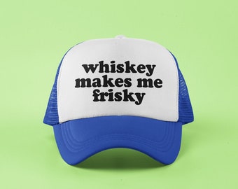 Whiskey Makes me Frisky Custom Foam Trucker Hat