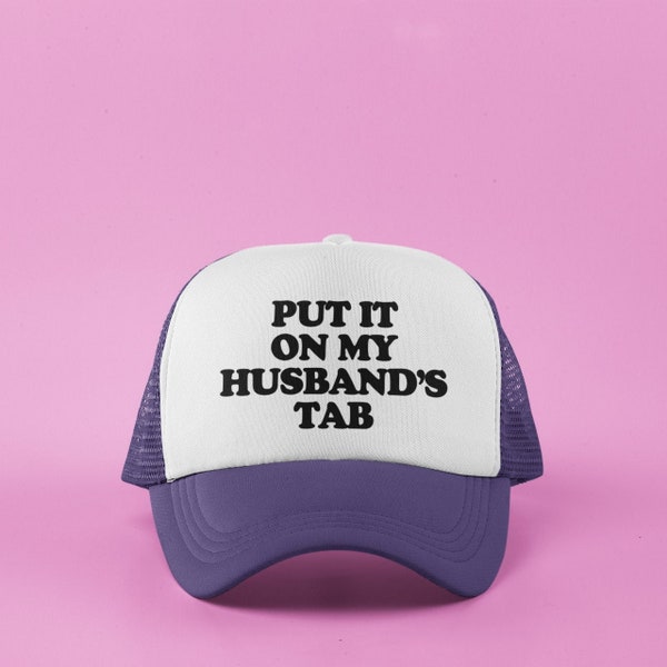 Put it on My Husband's Tab Custom Foam Trucker Hat