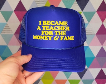 I Became A Teacher For The Money And Fame Custom Trucker Hat | Funny Teacher Baseball Cap | Gift for Teacher