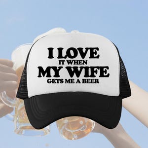 I Love My Wife Custom Trucker Hat | Funny Baseball Cap | Father&#39;s Day Hat | I Love it When My Wife Gets Me a Beer Hat