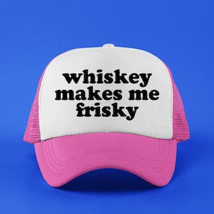 Whiskey Makes me Frisky Custom Trucker Hat | Funny Baseball Cap | Whiskey Lover Gift