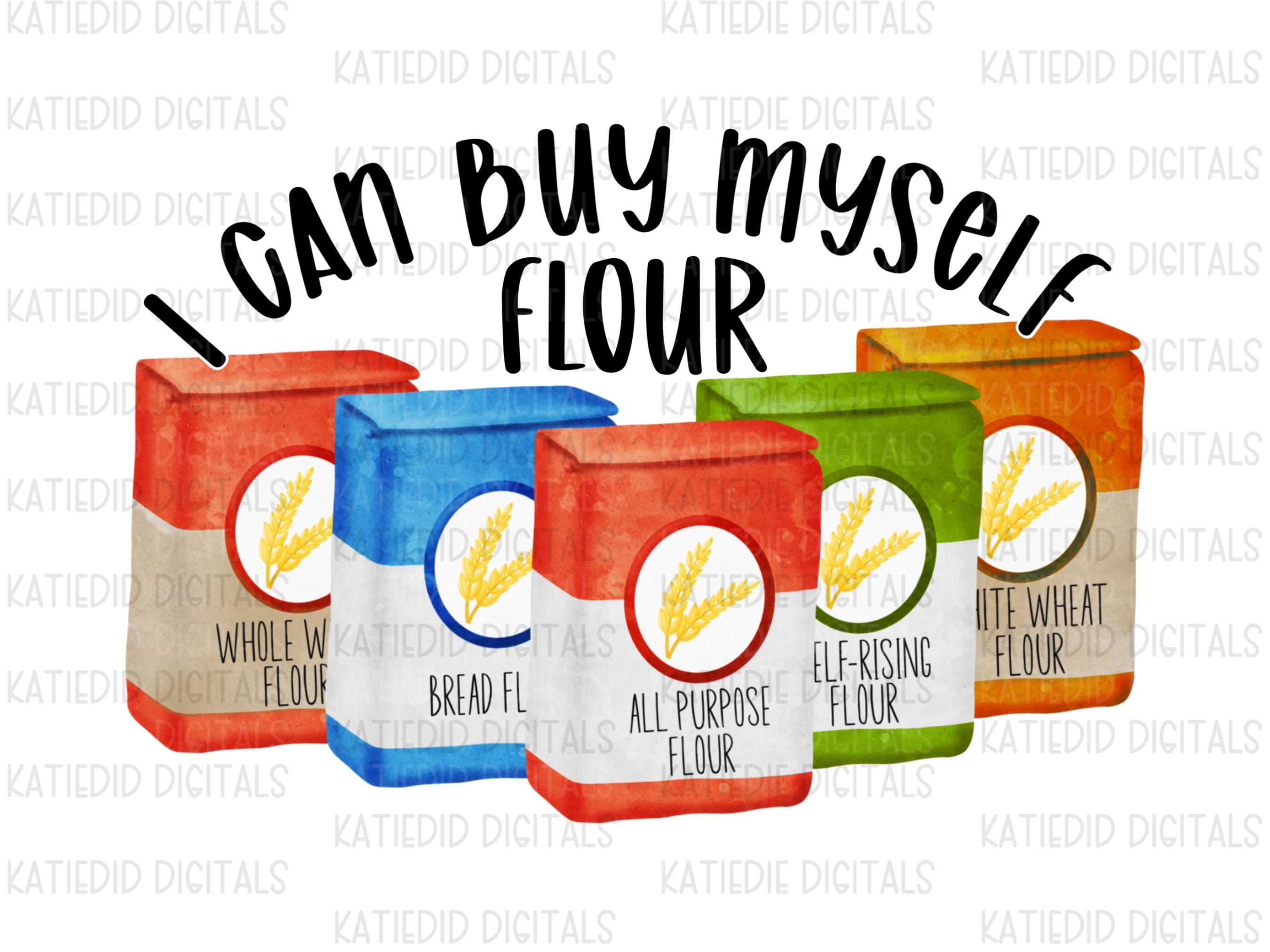 I Can Buy Myself Flour Digital Download, Sublimation Design, Png and