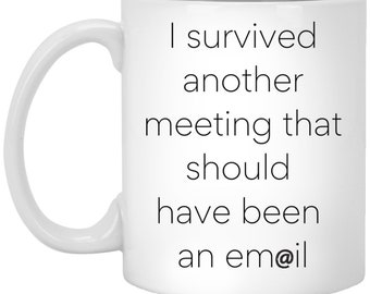 I Survived Another Meeting 11 Ounce Ceramic Coffee Mug, I Survived A Meeting Mug, Coffee Mug Meeting, Funny Coffee, Sarcastic Coffee Mug