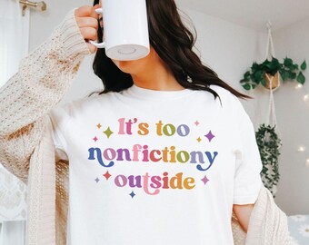 It's Too Nonfictiony Outside Comfort Colors Tee, Booktrovert Bookworm Smut Fantasy Fiction Reader Shirt, Bookish Booktok Book Club Gift