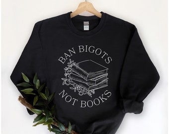 Banned Books Sweatshirt, Ban Bigots Not Books Crewneck, Literary Social Justice Gift, Liberal Leftist Activist, Anti Christian Nationalism