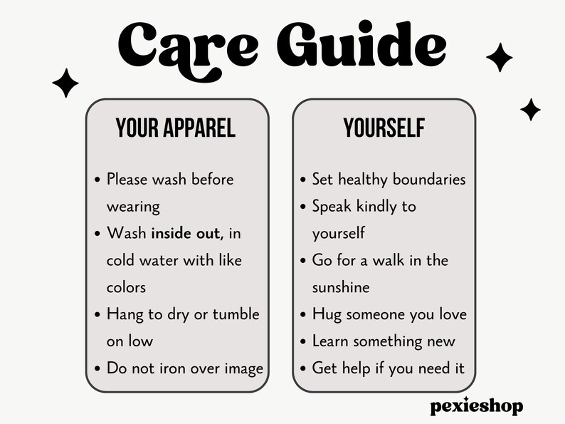 May include: A care guide with tips for taking care of your apparel and yourself. The apparel section includes instructions for washing, drying, and ironing. The self-care section includes tips for setting healthy boundaries, speaking kindly to yourself, going for a walk, hugging someone you love, learning something new, and getting help if you need it.