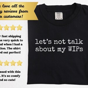 May include: Black t-shirt with the white text "let's not talk about my WIPs". The t-shirt has a crew neck and short sleeves. The shirt is made of a soft material. The shirt is a standard fit.