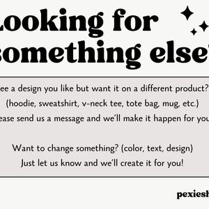 May include: Cream-colored graphic with the text "Looking for something else?" in bold black letters. The image includes a call to action, inviting customers to request custom designs on various products like hoodies and tote bags.