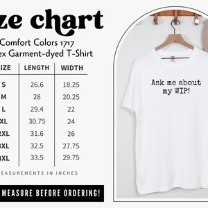 May include: White unisex garment-dyed t-shirt with the text "Ask me about my WIP!" printed on the front. A size chart is included, with measurements in inches. The chart includes sizes S to 4XL.