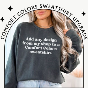 Add any design from my shop to a Comfort Colors Sweatshirt - Custom Comfort Colors Crewneck Upgrade - Personalized Comfort Colors Sweatshirt