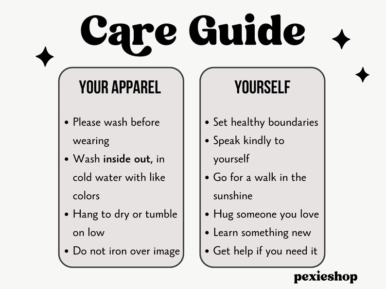 May include: A care guide with tips for looking after your apparel and yourself. The apparel section includes instructions to wash before wearing, wash inside out in cold water with similar colours, hang to dry or tumble on low, and do not iron over the image. The self-care section includes tips to set healthy boundaries, speak kindly to yourself, go for a walk in the sunshine, hug someone you love, learn something new, and get help if you need it.