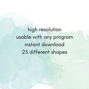 May include: Text on a light blue and green watercolour background that reads: high resolution, usable with any program, instant download, 25 different shapes.