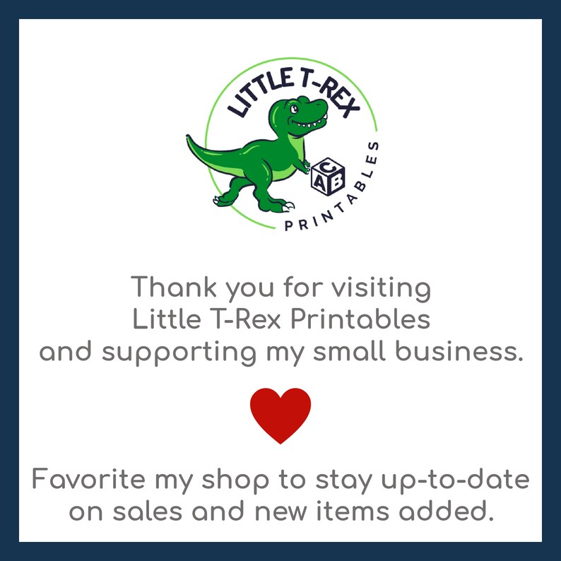 May include: A green cartoon dinosaur with a red heart, text that reads "Little T-Rex Printables" and the message "Thank you for visiting Little T-Rex Printables and supporting my small business. Favorite my shop to stay up-to-date on sales and new items added."