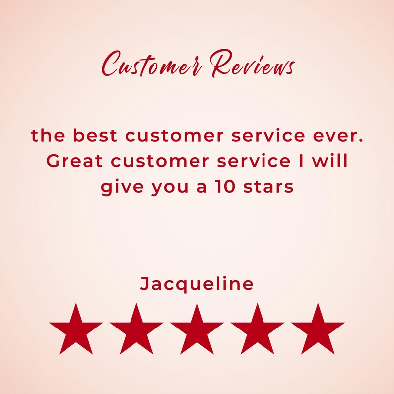 May include: Customer review with five red stars and the text "the best customer service ever. Great customer service I will give you a 10 stars Jacqueline"